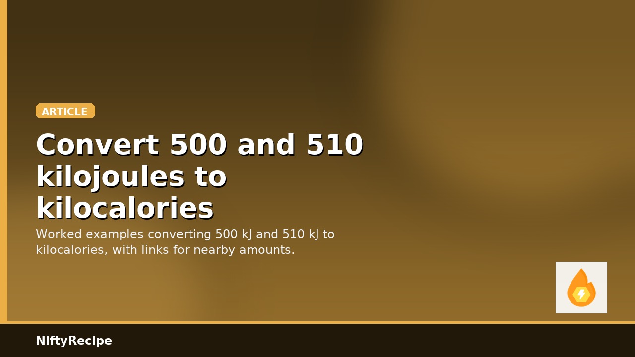 Convert 500 and 510 kilojoules to kilocalories